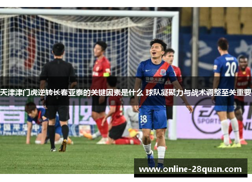天津津门虎逆转长春亚泰的关键因素是什么 球队凝聚力与战术调整至关重要