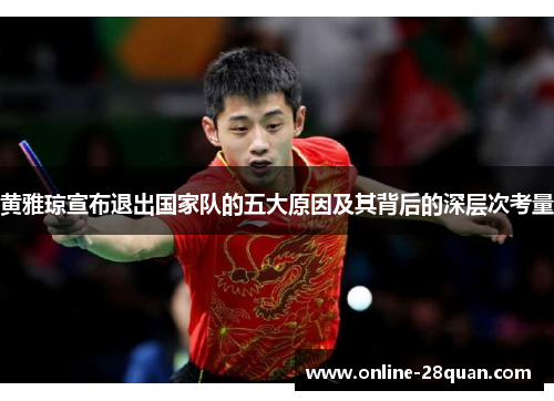 黄雅琼宣布退出国家队的五大原因及其背后的深层次考量