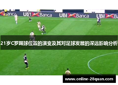 21岁C罗踢球位置的演变及其对足球发展的深远影响分析
