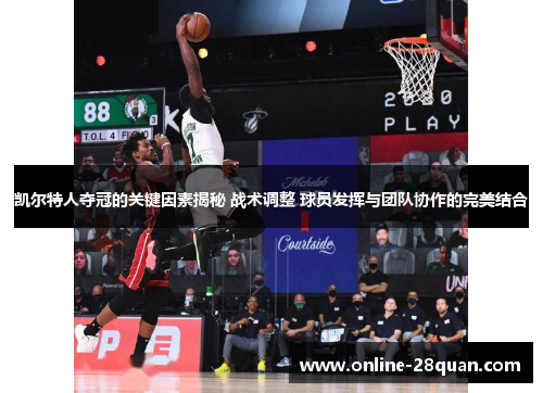 凯尔特人夺冠的关键因素揭秘 战术调整 球员发挥与团队协作的完美结合