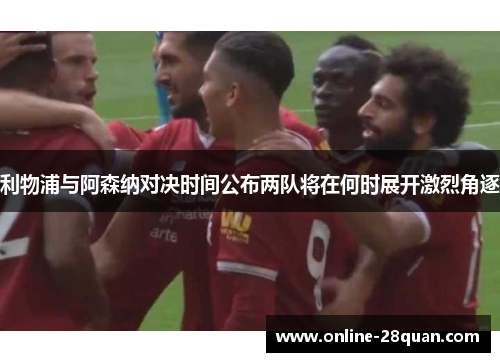 利物浦与阿森纳对决时间公布两队将在何时展开激烈角逐 利物浦与阿森纳对决时间公布两队将在何时展开激烈角逐