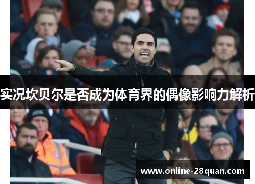 实况坎贝尔是否成为体育界的偶像影响力解析