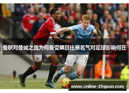 曼联对曼城之战为何备受瞩目比赛名气对足球影响何在 曼联对曼城之战为何备受瞩目比赛名气对足球影响何在